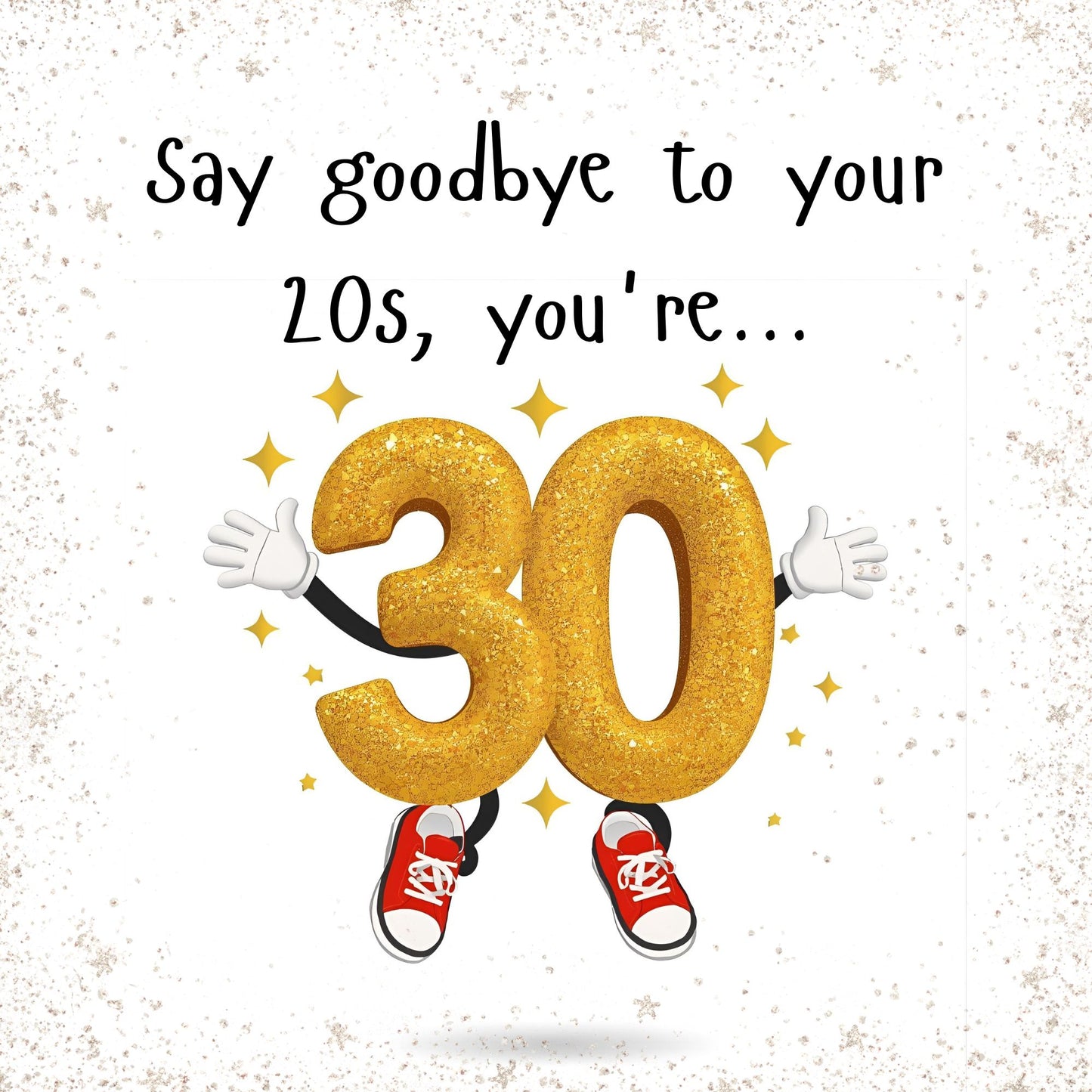 Gold number '30' with arms and legs on a white background with text 'Say goodbye to your 20s, you're...'.
