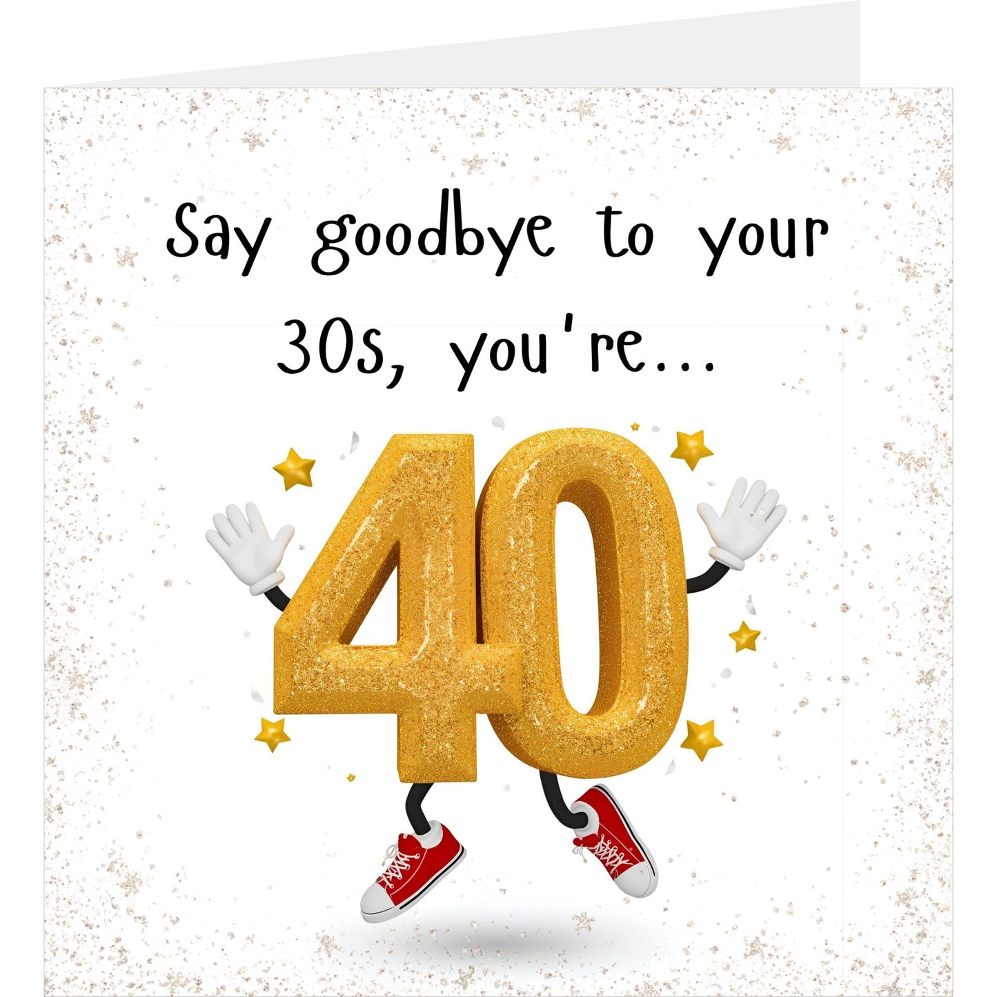 Gold number '40' with arms and legs on a white background with text 'Say goodbye to your 30s, you're...'.