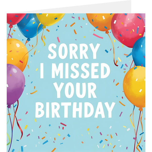 Sorry I missed your birthday card with colourful balloons standing partly open